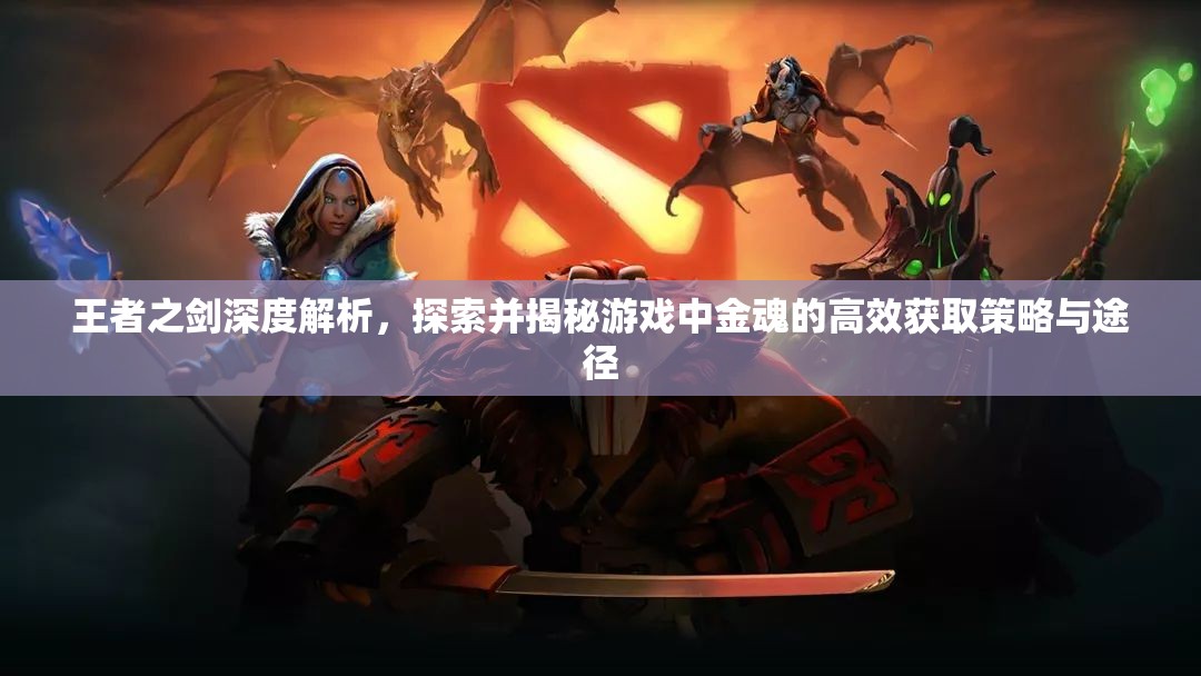 王者之剑深度解析，探索并揭秘游戏中金魂的高效获取策略与途径