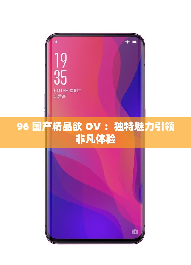 96 国产精品欲 OV ：独特魅力引领非凡体验