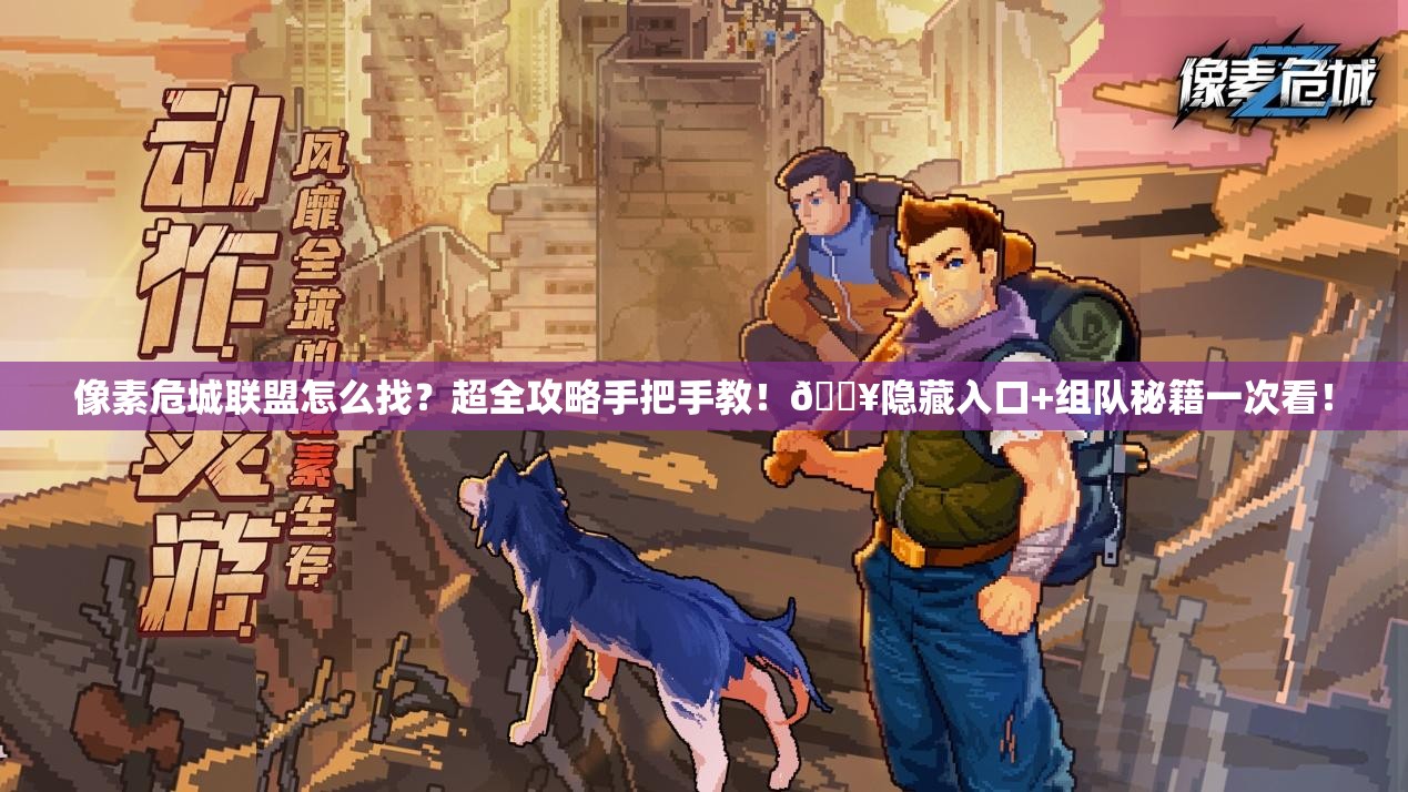 像素危城联盟怎么找？超全攻略手把手教！🔥隐藏入口+组队秘籍一次看！